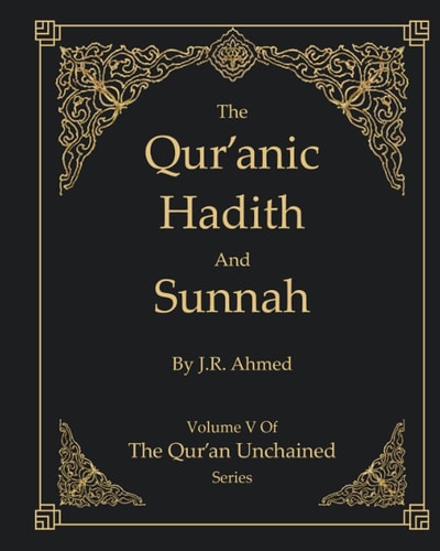 The Qur'anic Hadith and Sunnah Volume 5 In The Qur'an Unchained Series