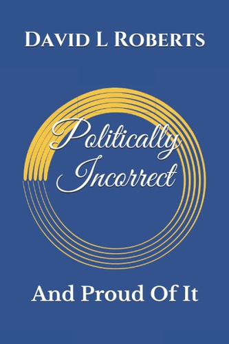 POLITICALLY INCORRECT And Proud of it
