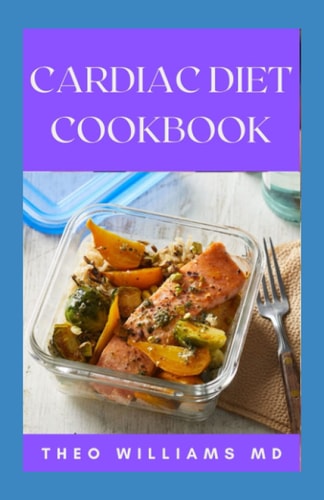Cardiac Diet Cookbook The Essential Guide To Recovering From Heart Disease And Heart Healthy Recipes