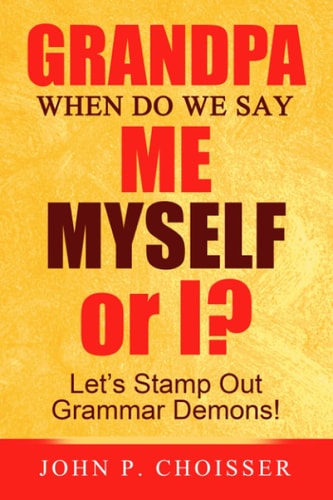 Grandpa, When Do We Say Me, Myself, Or I? Let's Stamp Out Grammar Demons!