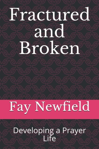 Fractured and Broken Developing a Prayer Life