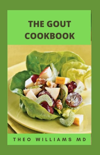 The Gout Cookbook The Healing Guide To Anti-Inflammatory Recipes And Nutritional Meal Plan To Manage Gout