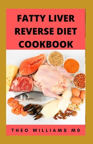 Fatty Liver Reverse Diet Cookbook The Complete Guide To Reverse And Prevent Fatty Liver, Lose Weight Faster And Stay Healthy