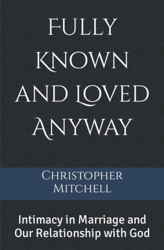 Fully Known and Loved Anyway Intimacy in Marriage and Our Relationship with God