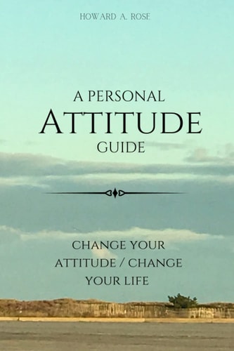 A Personal Attitude Guide Change Your Attitude / Change Your Life
