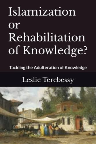 Islamization Or Rehabilitation of Knowledge? Tackling the Adulteration of Knowledge