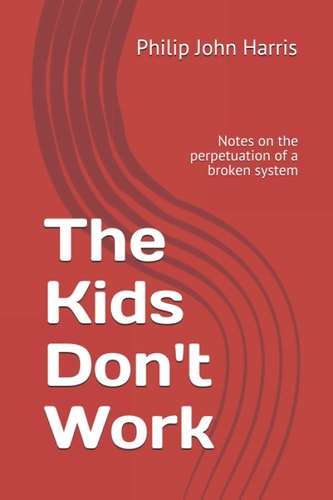 The Kids Don't Work Notes on the Perpetuation of a Broken System