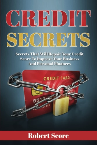 Credit Secrets Secrets That Will Repair Your Credit Score To Improve Your Business And Personal Finances