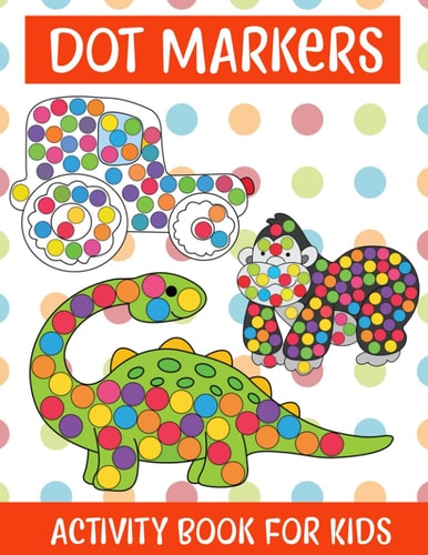 Dot Markers Activity Book For Kids/Art Paint Daubers Kids Activity Coloring Book Easy Guided BIG DOTS - Do a Dot Page a Day - Gift For Kids Ages 1-3, 2-4, 3-5, Baby, Toddler, Preschool, ... Art Paint Daubers Kids Activity Coloring Book