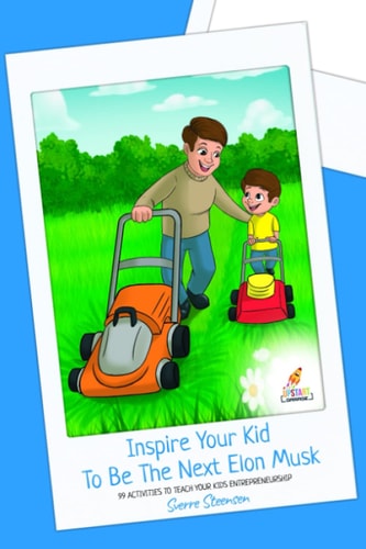 Inspire Your Kid To Be The Next Elon Musk 99 Activities to Teach Your Kids Entrepreneurship