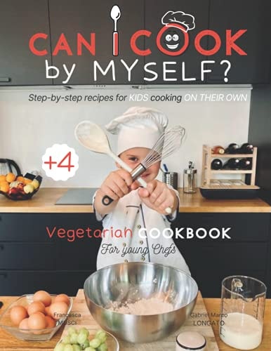 Can I Cook by Myself? Step-By-step Recipes for KIDS Cooking on THEIR OWN - Vegetarian Cookbook for Young Chefs Skill-Building ILLUSTRATED Guide for Children to LEARN Cooking and Make EASY and HEALTHY Dishes INDEPENDENTLY - with Drawings, Photos and Games