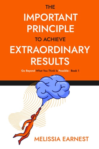 The Important Principle To Achieve Extraordinary Results Go Beyond What You Think Is Possible - Book 1