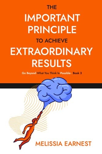 The Important Principle To Achieve Extraordinary Results Go Beyond What You Think Is Possible - Book 3