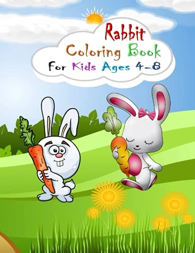 Rabbit Coloring Book for Kids Ages 4-8 Coloring Book for Kids Ages 4-8 Or Kids Ages 2-4 4-6 6-8 8-12 (Cute Rabbit Coloring Book for Kids) Fun and Easy Easter Egg Bunny Rabbit Coloring Books