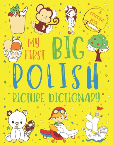 My First Big Polish Picture Dictionary Two in One: Dictionary and Coloring Book - Color and Learn the Words - Polish Bilingual Book for Kids