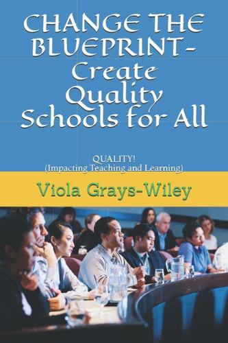 CHANGE THE BLUEPRINT- Create Quality Schools for All QUALITY! (Impacting Teaching and Learning)