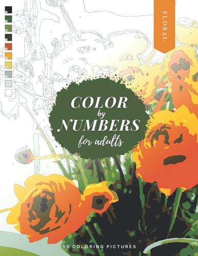 Color by Numbers for Adults FLORAL - 50 Beautiful Pictures of Flowers to Color! Coloring Book of Roses, Tulips, Daisies, Sunflower, and More!