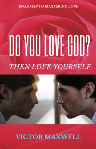 Do You Love God? Then Love Yourself Roadmap to Mastering Love