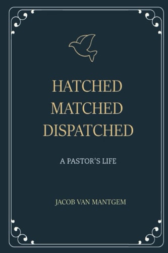 Hatched Matched Dispatched A Pastor's Life