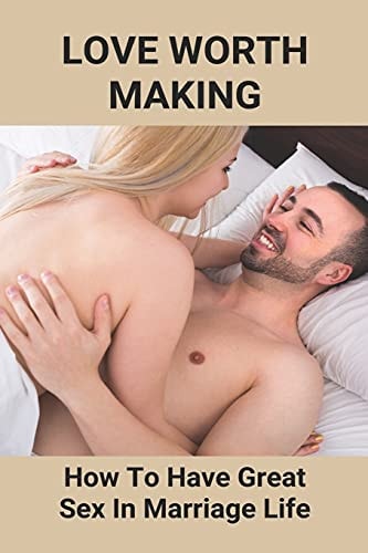 Love Worth Making How To Have Great Sex In Marriage Life: Regain Woman Sex Desire