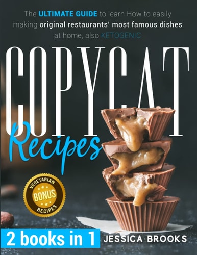 Copycat Recipes 2 Books in 1- The Ultimate Guide to Learn How to Easily Making Original Restaurants' Most Famous Dishes at Home, Also KETOGENIC