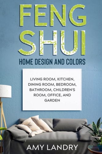 Feng Shui Home Design and Colors Living Room, Kitchen, Dining Room, Bedroom, Bathroom, Children's Room, Office, And Garden