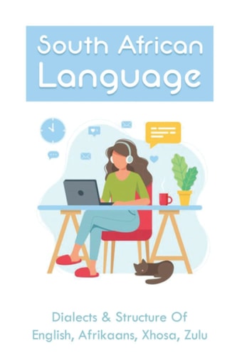 South African Language Dialects & Structure Of English, Afrikaans, Xhosa, Zulu: African Language Instruction