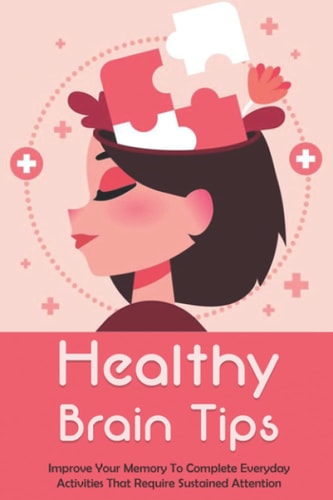 Healthy Brain Tips Improve Your Memory To Complete Everyday Activities That Require Sustained Attention: Healthy Brain And Memory Improvement