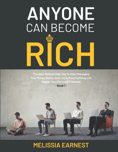 Anyone Can Become Rich The Best Method Help You To Start Managing Your Money Better And Live A More Fulfilling Life Master Your Personal Finances - Book 1