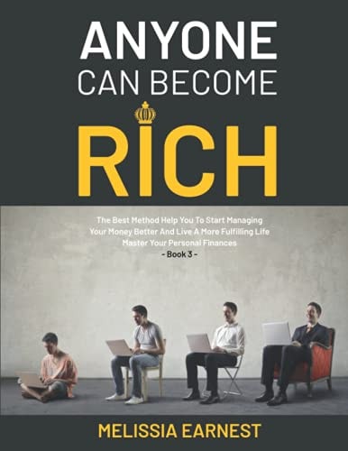 Anyone Can Become Rich The Best Method Help You To Start Managing Your Money Better And Live A More Fulfilling Life Master Your Personal Finances - Book 3