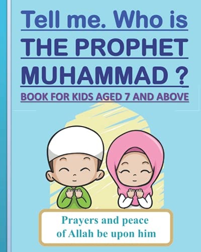 Tell Me. Who Is the Prophet Muhammad ? Book for Kids Aged 7 Years Old and Above (boys and Girls).