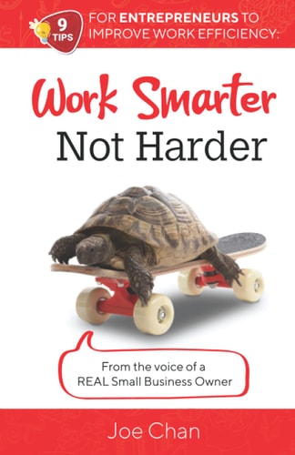 Work Smarter, Not Harder 9 Tips for Entrepreneur's to Improve Work Efficiency. From the Voice of a REAL Small Business Owner.
