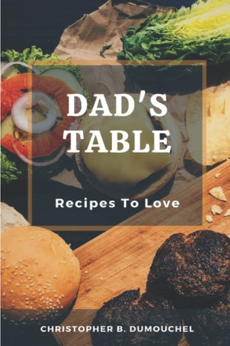Dad's Table Recipes To Love, A Cookbook With 65 Tasty Recipes