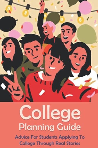 College Planning Guide Advice For Students Applying To College Through Real Stories: Creating A College Application Plan