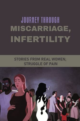 Journey Through Miscarriage, Infertility Stories From Real Women, Struggle Of Pain: Inspirational Infertility Stories