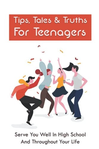 Tips, Tales & Truths For Teenagers Serve You Well In High School And Throughout Your Life: How To Complete Your College Applications