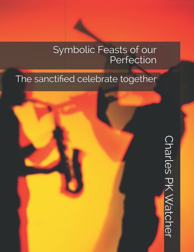 Symbolic Feasts of Our Perfection The Sanctified Celebrate Together