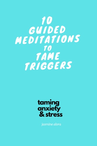 10 Guided Meditations to Tame Triggers Part of the Taming Anxiety & Stress Series