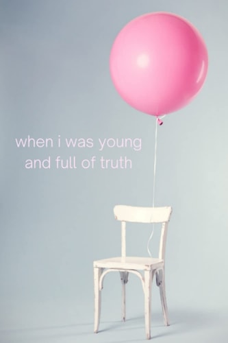 When i was Young and Full of Truth A Collection of Poems