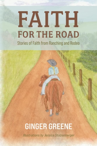 Faith for the Road Stories of Faith from Ranching and Rodeo