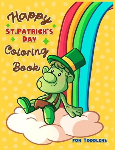Happy St. Patrick's Day Coloring Book for Toddlers A Fun St. Patrick's Day Coloring & Activity Book for Toddlers & Preschool Kids Ages 1-4