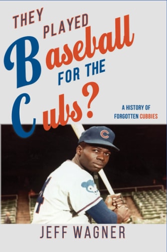 They Played Baseball for the Cubs? A History of Forgotten Cubbies
