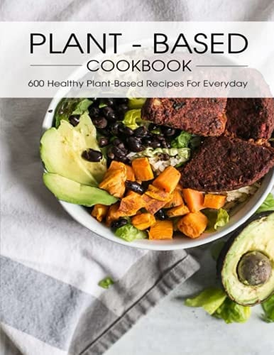 Plant - Based Cookbook 600 Healthy Plant-Based Recipes For Everyday