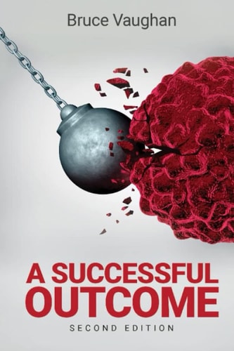 A Successful Outcome 2nd Edition A Couple's Search for Alternative Cancer Treatment, Meets Relentless Opposition from the Establishment.