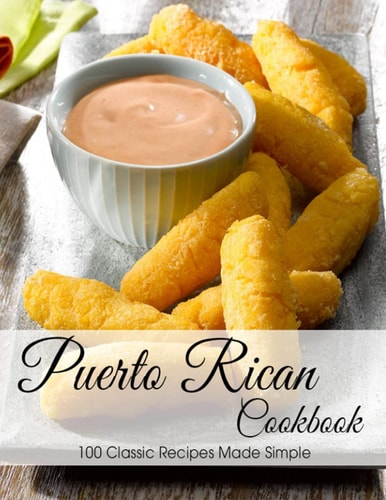 Puerto Rican Cookbook 100 Classic Recipes Made Simple