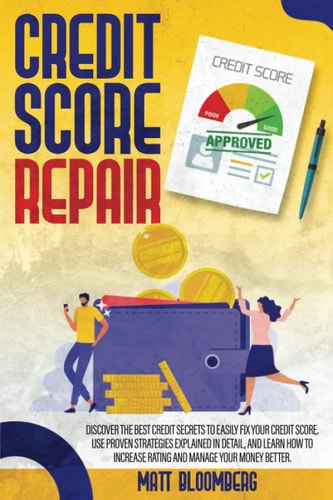 Credit Score Repair Discover The Best Credit Secrets To Easily Fix Your Credit Score. Use Proven Strategies Explained in Detail, And Learn How To Increase Rating And Manage Your Money Better.