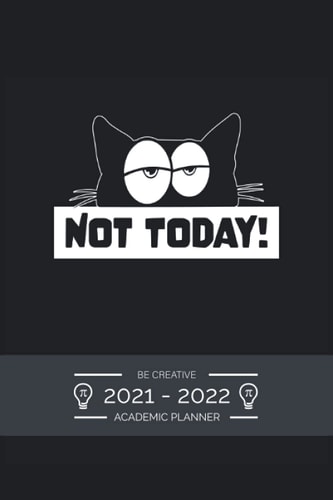 Academic Planner Weekly 2021 - 2022 Funny Saying Not Today July 2021 to December 2022 - for To Do's, PRIORITIES, Agenda for School, Home and Work - Organizer & Diary