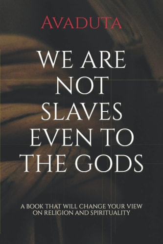 We Are Not Slaves Even to the Gods