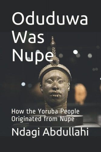 Oduduwa Was Nupe How the Yoruba People Originated from Nupe