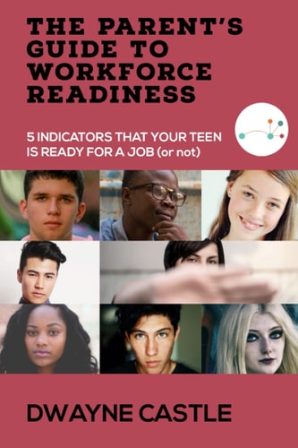 The Parent's Guide to Workforce Readiness 5 INDICATORS THAT YOUR TEEN IS READY FOR A JOB (or Not)